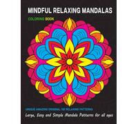 Mindful Relaxing Mandalas Coloring Book: Unique Amazing Original 100 Relaxing Patterns, Large Easy & Beautiful Stress Relieving Mandala Designs Coloring Book For Adults & Teens.