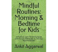 Mindful Routines: Morning & Bedtime for Kids: A Practical, Calm Parenting Guide with Scripts, Checklists & a 60-Day Routine Builder