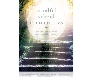 Mindful School Communities: The Five CS of Nurturing Heart Centered Learning(tm) (a Heart-Centered Approach to Meeting Students' Social-Emotional Needs and Fostering Academic Success)