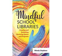 Mindful School Libraries: Creating and Sustaining Nurturing Spaces and Programs