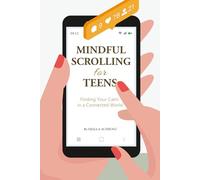 Mindful Scrolling for Teens: ... Finding Your Calm in a Connected World