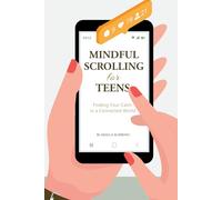 Mindful Scrolling for Teens: ... Finding Your Calm in a Connected World