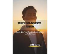 Mindful Self-Awareness Mastery: How to Quiet Your Thoughts, Reduce Anxiety, and Feel at Peace