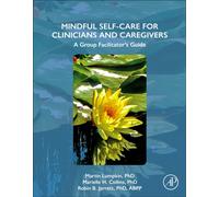 Mindful Self-Care for Clinicians and Caregivers : A Group Facilitator's Guide