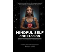 MINDFUL SELF COMPASSION A woman’s Journey to Getting to Know and Love Yourself: Release Self-Doubt, Improve Self-Esteem & Confidence Focus on ... into Your Life (Health & Wellness - Women)