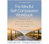 The Mindful Self-Compassion Workbook: A Proven Way to Accept Yourself, Build Inner Strength, and Thrive