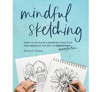 Mindful Sketching: How to Develop a Drawing Practice and Embrace the Art of Imperfection: A Drawing Book for Adults
