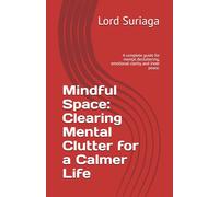 Mindful Space: Clearing Mental Clutter for a Calmer Life: A complete guide for mental decluttering, emotional clarity, and inner peace.