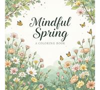 Mindful Spring Coloring Book - Calm and Peaceful Nature Coloring Journey: Inspired by Spring, Nature, and Gentle Mindfulness | Perfect for Kids Ages ... Gift for Boys, Girls, Adults and Senior
