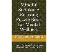Mindful Sudoku: A Relaxing Puzzle Book for Mental Wellness: Unwind, Focus, and Challenge Your Mind with 100+ Sudoku Puzzles