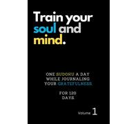 Mindful Sudoku and gratefulness daily journal 120 days - Train your soul and mind. VOL 1: 120 days of gratefulness journaling with one sudoku a day. ... who wants to train their soul and mind.