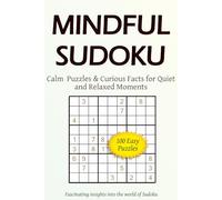 Mindful Sudoku Calm Puzzles & Currious Facts for Quiet and Relaxed Moments: 100 Easy Puzzles Fascinating insights into the world of Sudoku (Sudoku Classic Puzzles Series)