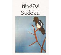 Mindful Sudoku: Mindful Sudoku: Sudoku Puzzles for Mindfulness and Relaxation | Help Calm the Mind, Relax, and Focus | 6x9 inches, 106 Pages | 50+ Puzzles | Solutions Included