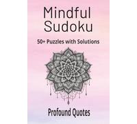 Mindful Sudoku Puzzle Book: Sudoku Puzzles to Enhance Mindfulness - 6x9, 110 pages - 50+ Puzzles - Profound Quotes - Solutions Included