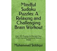 Mindful Sudoku Puzzles: A Relaxing and Challenging Brain Workout: Over 100 Puzzles to Sharpen Your Mind, Improve Focus, and Reduce Stress