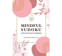 Mindful Sudoku. Stillness in Numbers: Relaxing Sudoku Puzzle Book for Adults, Easy to Hard Adult Puzzle Book (The Mindful Way)