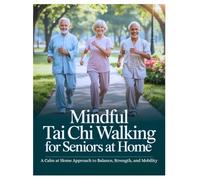 Mindful Tai Chi Walking for Seniors at Home: A Calm at Home Approach to Balance, Strength, and Mobility