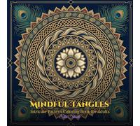 Mindful Tangles: Intricate Pattern Coloring Book for Adults: 40 Zen-Inspired Designs with Organic Swirls, Geometric Fills & Abstract Art for Relaxation and Stress Relief