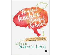 Mindful Teacher, Mindful School : Improving Wellbeing in Teaching and Learning