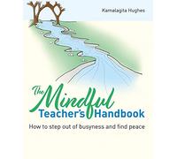 Mindful Teacher's Handbook: How to step out of busyness and find peace