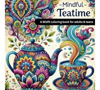 Mindful Teatime: A Relaxing Teacups and Teapots Coloring Book for Adults and Teens: Mindfulness-Inspired Designs to Soothe Your Soul