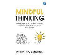 Mindful Thinking (EditionFirst): Simple Ways to Let Go of Your Anxiety, Boost Your Productivity and Rewire Your Thoughts Unlock Mental Freedom with Simple Techniques to increase Focus and Calm
