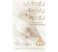 Mindful Timeful Kindful: An Introduction to Practical Mindfulness