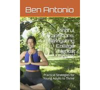 Mindful Transitions: Navigating College Mental Health: Practical Strategies for Young Adults to Thrive