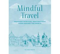 Mindful Travel: Inspiring spiritual destinations from around the world (The Mindful Series)