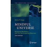 Mindful Universe: Quantum Mechanics and the Participating Observer (The Frontiers Collection)