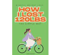 Mindful Weight Loss: How I Lost 120lbs the Simple Way