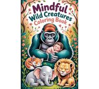 Mindful Wild Creatures Coloring Book: Adult Coloring Book Featuring Wildlife, Relaxation, Stress Relief, Mindfulness, and Calm