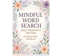 Mindful Word Search Daily Positivity Edition 55 uplifting Puzzles: 55 Uplifting Puzzles with Inspirational Words for Calm and Clarity, Adults looking ... and mental wellness word search books