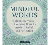 Mindful Words - Guided Journal & Coloring Book for Anxiety Relief and Reflection: Daily Prompts and Calming Designs to Reduce Anxiety, Build Self-Awareness, and Nurture Inner Peace