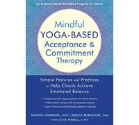 Mindful Yoga-Based Acceptance and Commitment Therapy: Simple Postures and Practices to Help Clients Achieve Emotional Balance