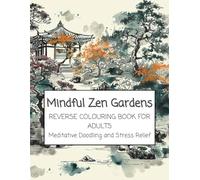 Mindful Zen Gardens Reverse Colouring Book for Adults: Meditative Doodling and Stress Relief (Mindful Reverse Colouring Series)