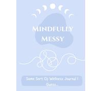 Mindfully Messy: Some Sort Of Wellness Journal I Guess...