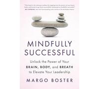 Mindfully Successful: Unlock the Power of Your Brain, Body, and Breath to Elevate Your Leadership