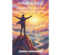 Mindfulness: A Journey to Presence, Compassion and Purpose