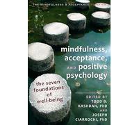 Mindfulness, Acceptance and Positive Psychology: The Seven Foundations of Well-Being (Context Press Mindfulness and Acceptance Practica)