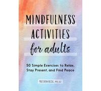 Mindfulness Activities for Adults: 50 Simple Exercises to Relax, Stay Present, and Find Peace