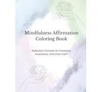 Mindfulness Affirmation Coloring Book: Color Your Way Into Stillness, Awareness, and Present-Moment Peace