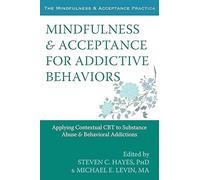 Mindfulness and Acceptance for Addictive Behaviors: Applying Contextual CBT to Substance Abuse and Behavioral Addictions (Context Press Mindfulness and Acceptance Practica)