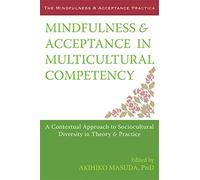 Mindfulness and Acceptance in Multicultural Competency: A Contextual Approach to Sociocultural Diversity in Theory and Practice (Context Press Mindfulness and Acceptance Practica)