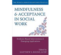 Mindfulness and Acceptance in Social Work: Evidence-Based Interventions and Emerging Applications (The Mindfulness and Acceptance Practica)