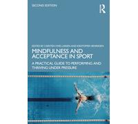 Mindfulness and Acceptance in Sport : A Practical Guide to Performing and Thriving Under Pressure
