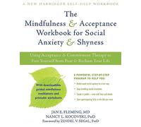 Mindfulness and Acceptance Workbook for Social Anxiety and Shyness: Using Acceptance and Commitment Therapy to Free Yourself from Fear and Reclaim Your Life (A New Harbinger Self-Help Workbook)