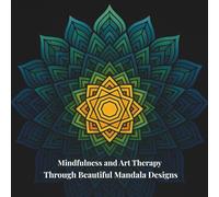 Mindfulness and Art Therapy Through Beautiful Mandala Designs: Stress Relief and Art Therapy for Inner Calm