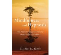 Mindfulness and Hypnosis : The Power of Suggestion to Transform Experience