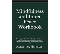 Mindfulness and Inner Peace Workbook: Discover practical tools and insights in this guide to help you cultivate mindfulness and inner peace, leading to a more balanced and fulfilling life.